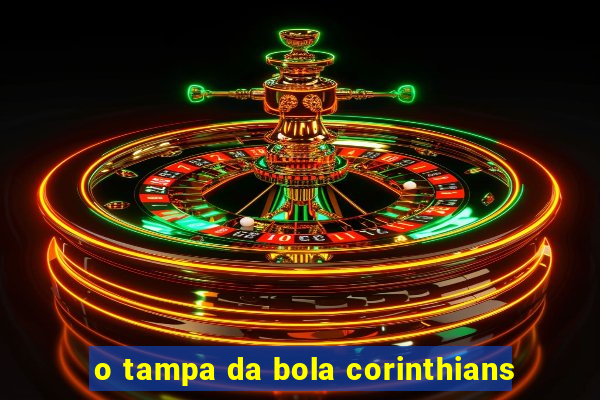 o tampa da bola corinthians